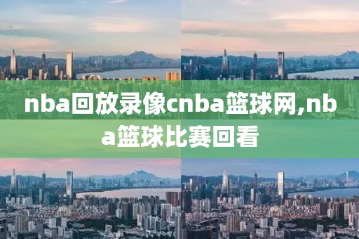 nba回放录像cnba篮球网,nba篮球比赛回看