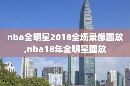 nba全明星2018全场录像回放,nba18年全明星回放