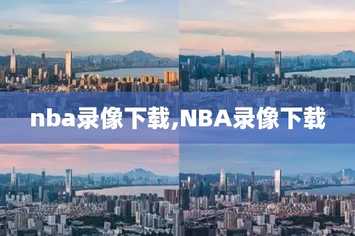 nba录像下载,NBA录像下载