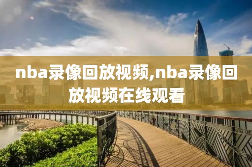 nba录像回放视频,nba录像回放视频在线观看