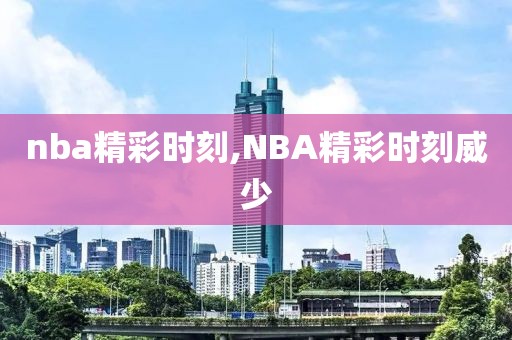 nba精彩时刻,NBA精彩时刻威少