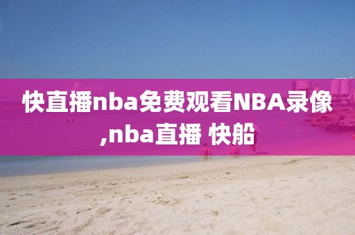 快直播nba免费观看NBA录像,nba直播 快船