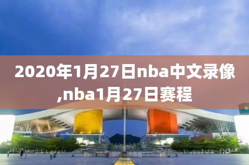 2020年1月27日nba中文录像,nba1月27日赛程