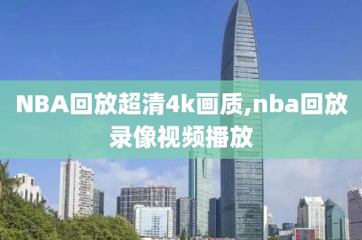 NBA回放超清4k画质,nba回放录像视频播放