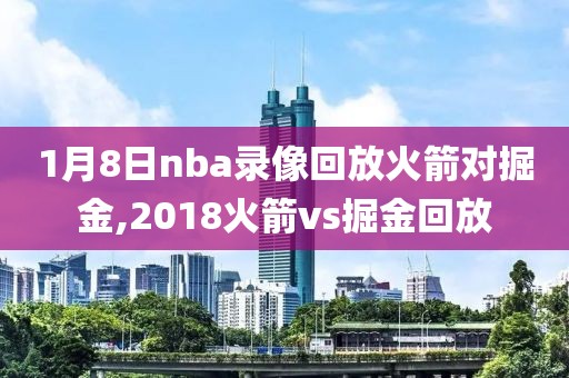 1月8日nba录像回放火箭对掘金,2018火箭vs掘金回放