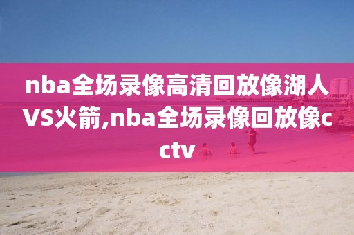 nba全场录像高清回放像湖人VS火箭,nba全场录像回放像cctv