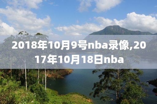 2018年10月9号nba录像,2017年10月18日nba