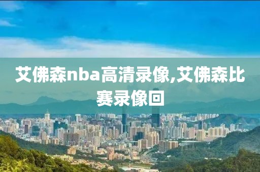 艾佛森nba高清录像,艾佛森比赛录像回