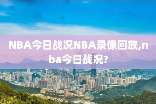 NBA今日战况NBA录像回放,nba今日战况?