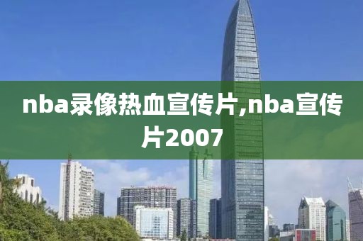 nba录像热血宣传片,nba宣传片2007