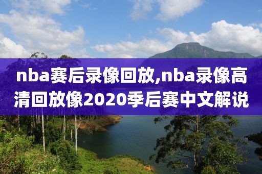 nba赛后录像回放,nba录像高清回放像2020季后赛中文解说