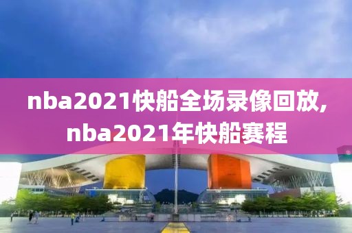 nba2021快船全场录像回放,nba2021年快船赛程