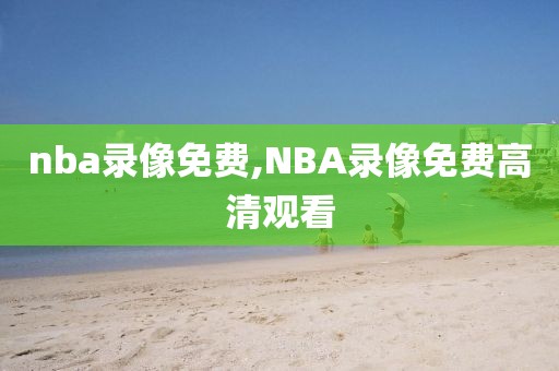 nba录像免费,NBA录像免费高清观看