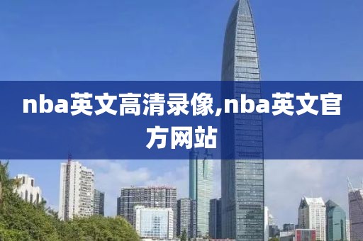 nba英文高清录像,nba英文官方网站