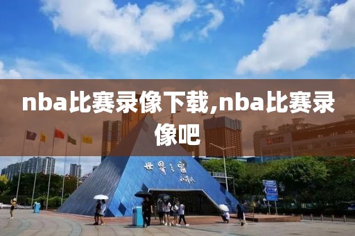 nba比赛录像下载,nba比赛录像吧