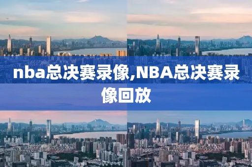 nba总决赛录像,NBA总决赛录像回放