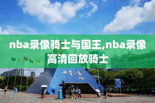 nba录像骑士与国王,nba录像高清回放骑士