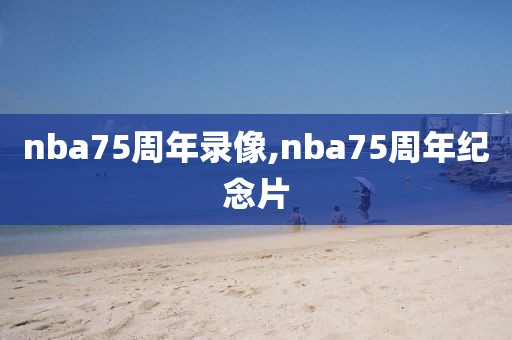 nba75周年录像,nba75周年纪念片