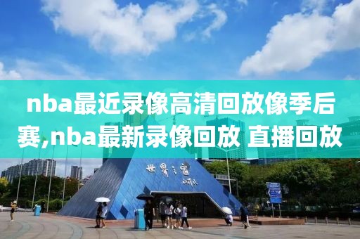 nba最近录像高清回放像季后赛,nba最新录像回放 直播回放