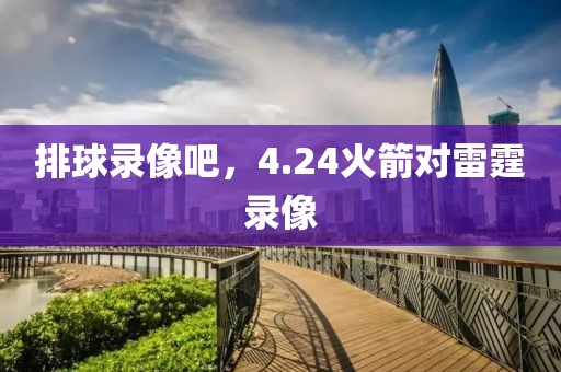 排球录像吧，4.24火箭对雷霆录像