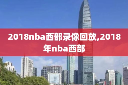 2018nba西部录像回放,2018年nba西部