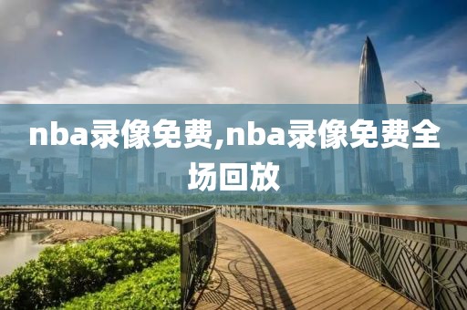 nba录像免费,nba录像免费全场回放