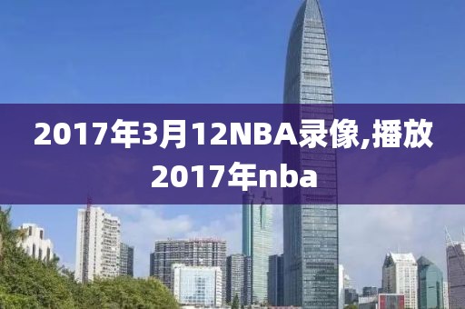 2017年3月12NBA录像,播放2017年nba