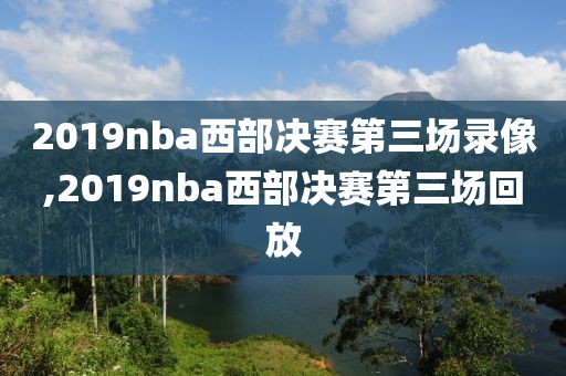 2019nba西部决赛第三场录像,2019nba西部决赛第三场回放