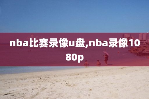 nba比赛录像u盘,nba录像1080p