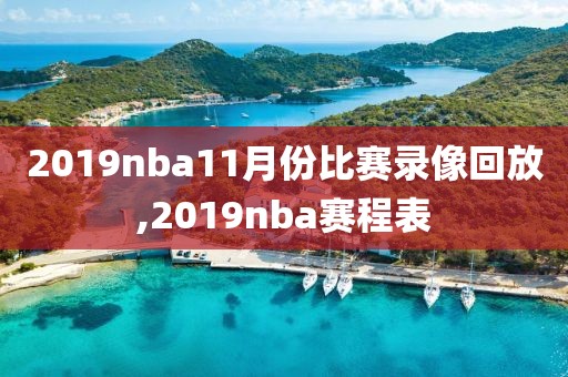 2019nba11月份比赛录像回放,2019nba赛程表