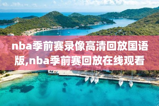 nba季前赛录像高清回放国语版,nba季前赛回放在线观看