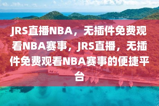 JRS直播NBA，无插件免费观看NBA赛事，JRS直播，无插件免费观看NBA赛事的便捷平台