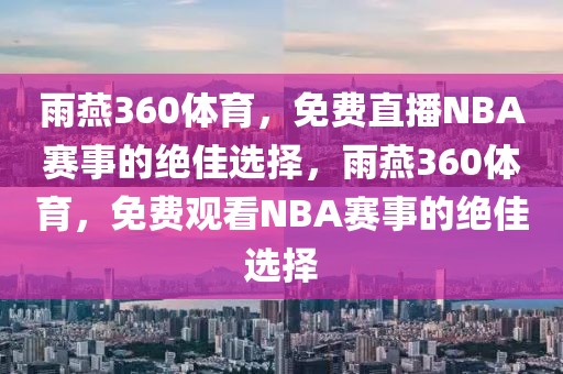 雨燕360体育，免费直播NBA赛事的绝佳选择，雨燕360体育，免费观看NBA赛事的绝佳选择