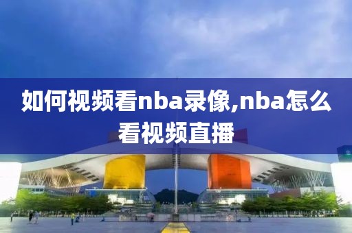 如何视频看nba录像,nba怎么看视频直播