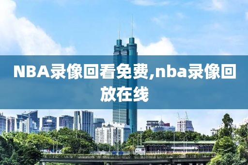 NBA录像回看免费,nba录像回放在线