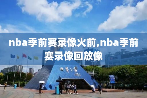 nba季前赛录像火前,nba季前赛录像回放像