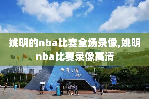 姚明的nba比赛全场录像,姚明nba比赛录像高清