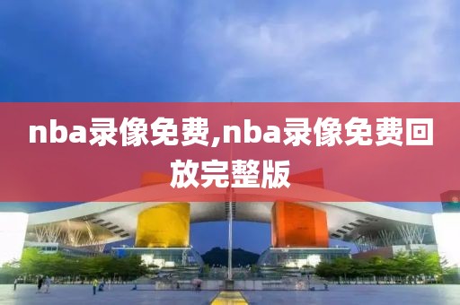 nba录像免费,nba录像免费回放完整版