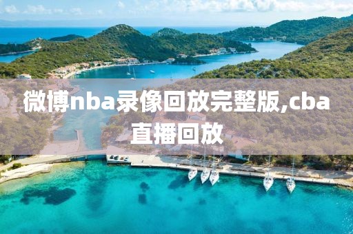 微博nba录像回放完整版,cba直播回放