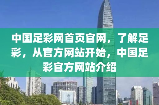 中国足彩网首页官网，了解足彩，从官方网站开始，中国足彩官方网站介绍