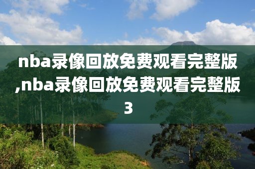 nba录像回放免费观看完整版,nba录像回放免费观看完整版3