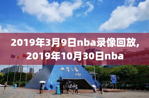 2019年3月9日nba录像回放,2019年10月30日nba