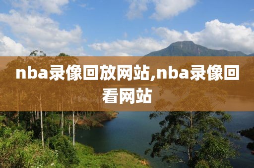 nba录像回放网站,nba录像回看网站