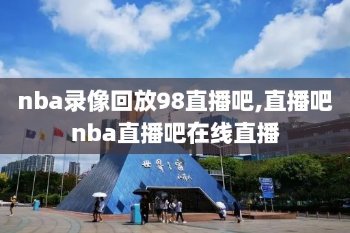 nba录像回放98直播吧,直播吧nba直播吧在线直播