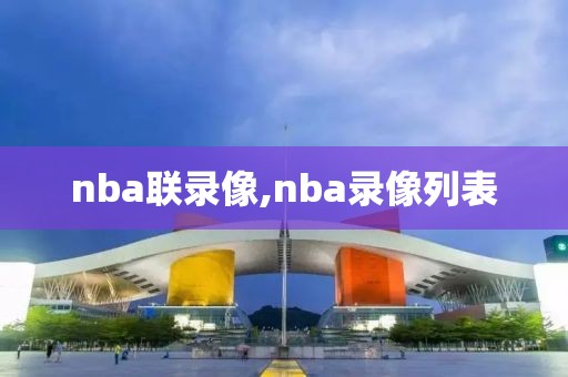 nba联录像,nba录像列表