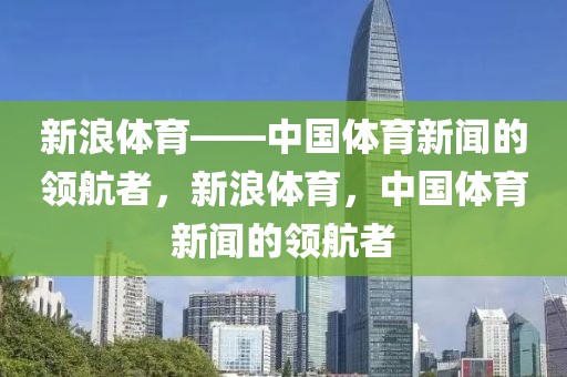 新浪体育——中国体育新闻的领航者，新浪体育，中国体育新闻的领航者