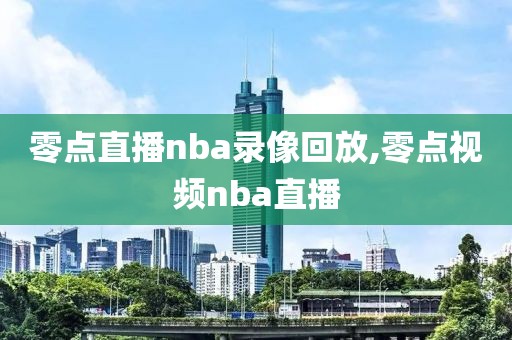 零点直播nba录像回放,零点视频nba直播