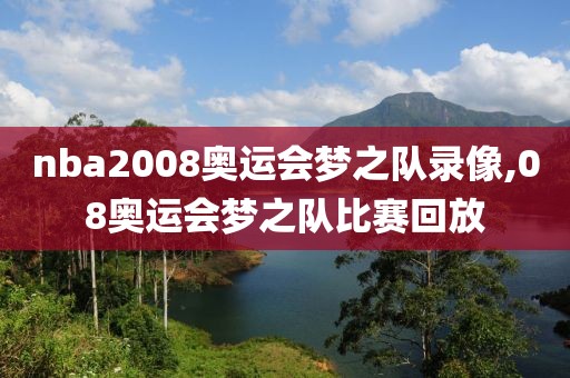 nba2008奥运会梦之队录像,08奥运会梦之队比赛回放