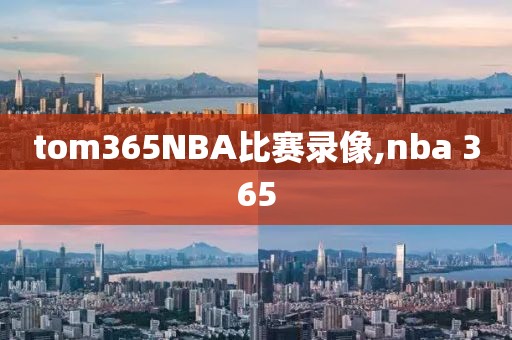 tom365NBA比赛录像,nba 365