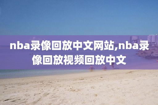 nba录像回放中文网站,nba录像回放视频回放中文